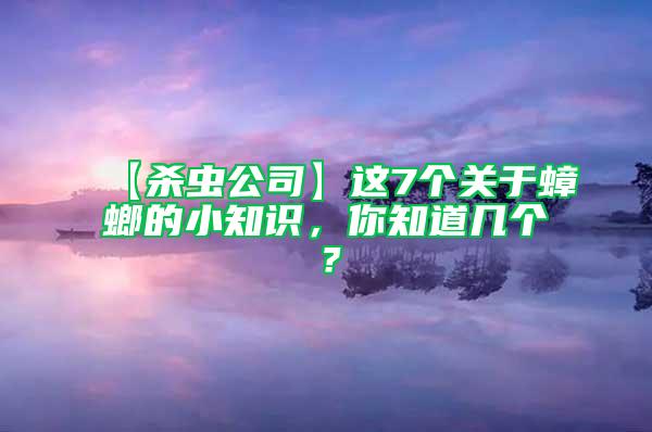 【殺蟲公司】這7個關于蟑螂的小知識，你知道幾個？