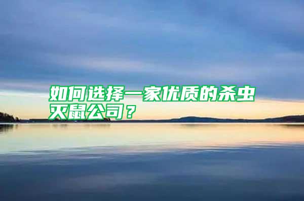 如何選擇一家優(yōu)質的殺蟲滅鼠公司？