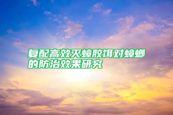 復(fù)配高效滅蟑膠餌對(duì)蟑螂的防治效果研究