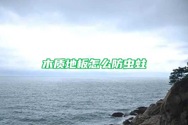 木質地板怎么防蟲蛀