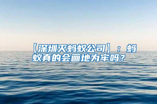 【深圳滅螞蟻公司】：螞蟻真的會畫地為牢嗎？