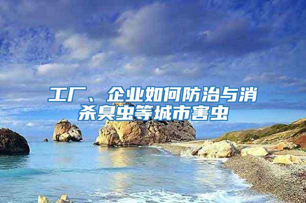 工廠、企業如何防治與消殺臭蟲等城市害蟲