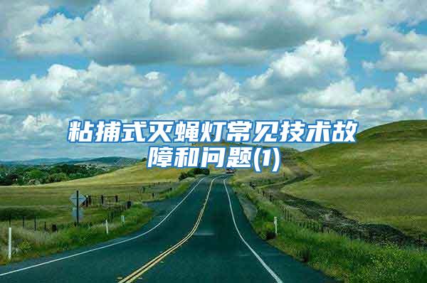 粘捕式滅蠅燈常見(jiàn)技術(shù)故障和問(wèn)題(1)