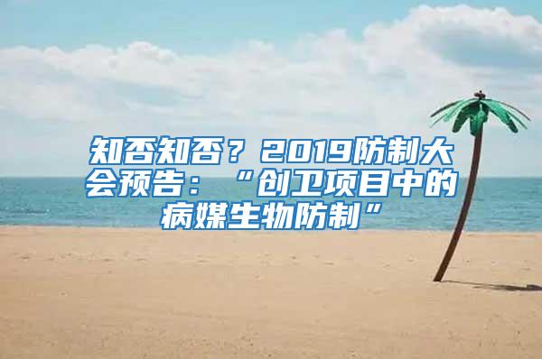 知否知否？2019防制大會(huì)預(yù)告：“創(chuàng)衛(wèi)項(xiàng)目中的病媒生物防制”