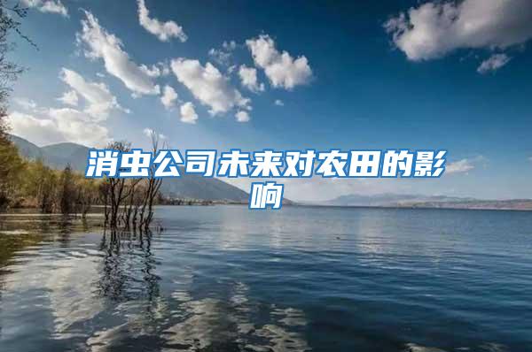 消蟲公司未來對(duì)農(nóng)田的影響