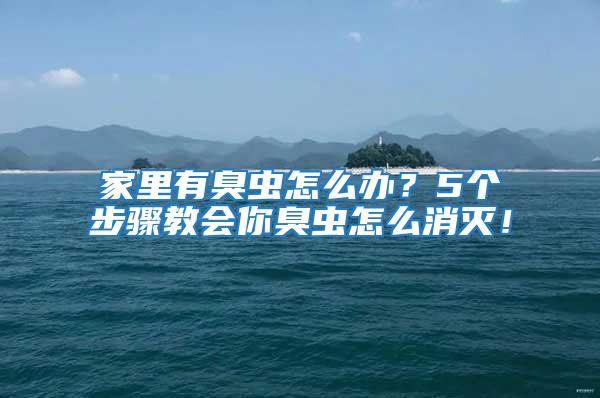 家里有臭蟲(chóng)怎么辦？5個(gè)步驟教會(huì)你臭蟲(chóng)怎么消滅！