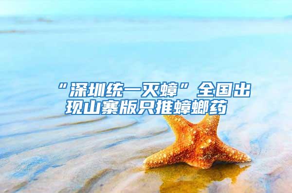 “深圳統一滅蟑”全國出現山寨版只推蟑螂藥