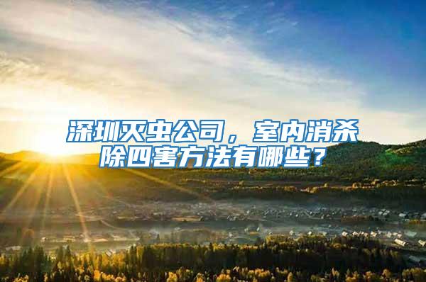 深圳滅蟲公司，室內消殺除四害方法有哪些？