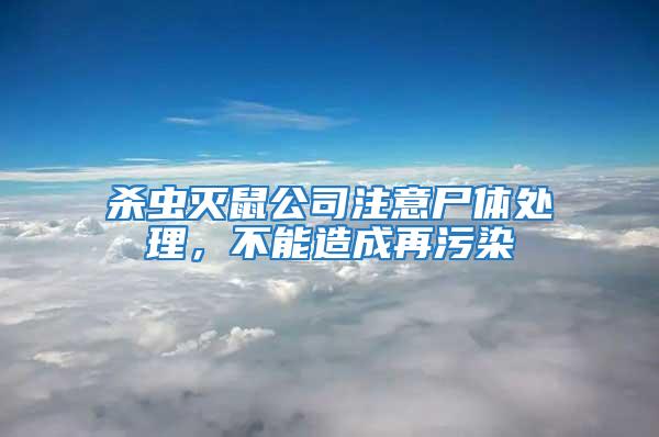 殺蟲(chóng)滅鼠公司注意尸體處理，不能造成再污染