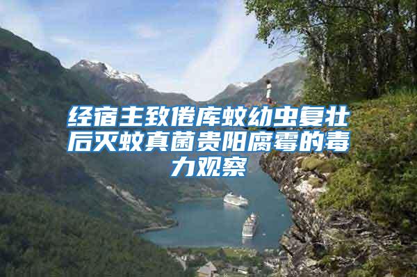 經(jīng)宿主致倦庫蚊幼蟲復(fù)壯后滅蚊真菌貴陽腐霉的毒力觀察