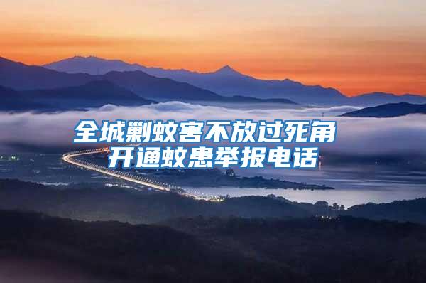 全城剿蚊害不放過死角 開通蚊患舉報(bào)電話