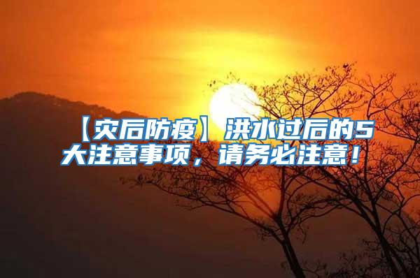 【災(zāi)后防疫】洪水過(guò)后的5大注意事項(xiàng)，請(qǐng)務(wù)必注意！