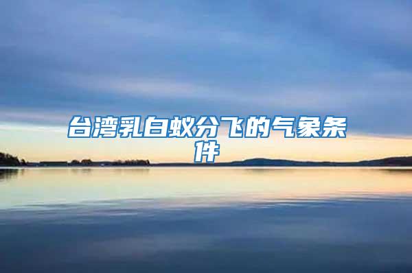 臺(tái)灣乳白蟻分飛的氣象條件