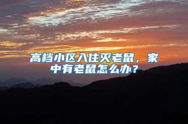 高檔小區(qū)入住滅老鼠，家中有老鼠怎么辦？