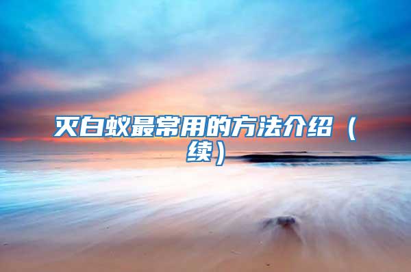 滅白蟻?zhàn)畛Ｓ玫姆椒ń榻B（續(xù)）