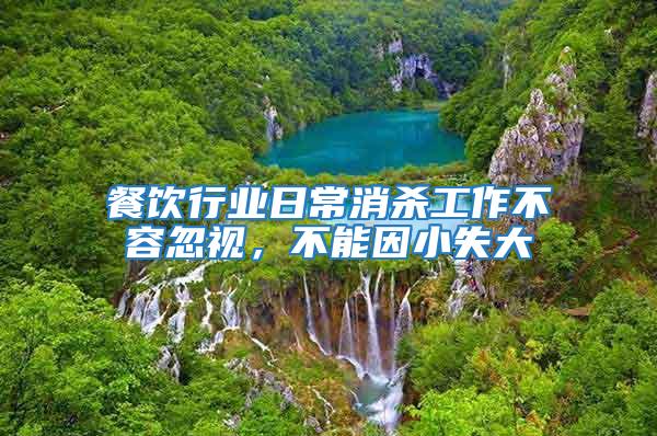 餐飲行業(yè)日常消殺工作不容忽視，不能因小失大