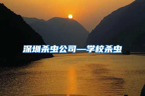 深圳殺蟲(chóng)公司—學(xué)校殺蟲(chóng)