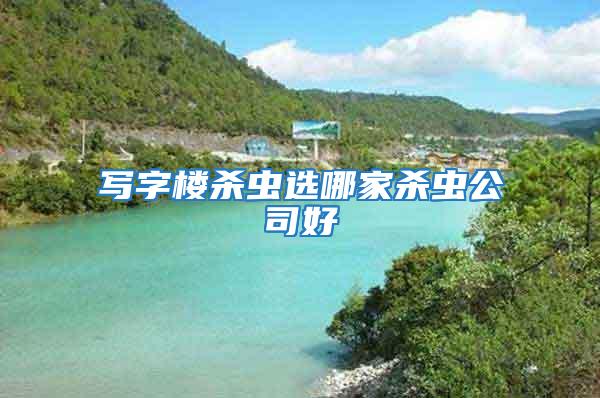 寫(xiě)字樓殺蟲(chóng)選哪家殺蟲(chóng)公司好