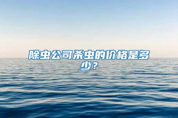 除蟲公司殺蟲的價(jià)格是多少？