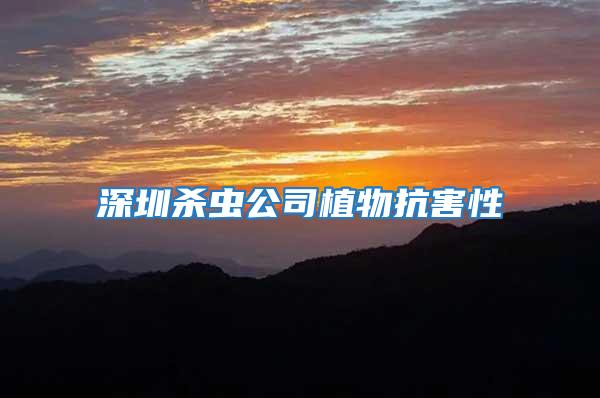 深圳殺蟲(chóng)公司植物抗害性