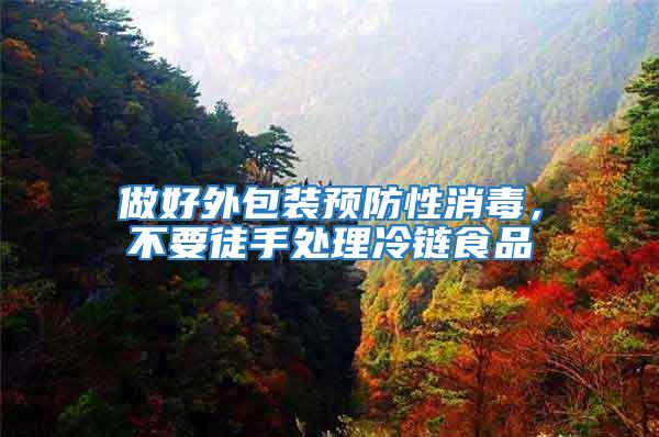 做好外包裝預防性消毒，不要徒手處理冷鏈食品