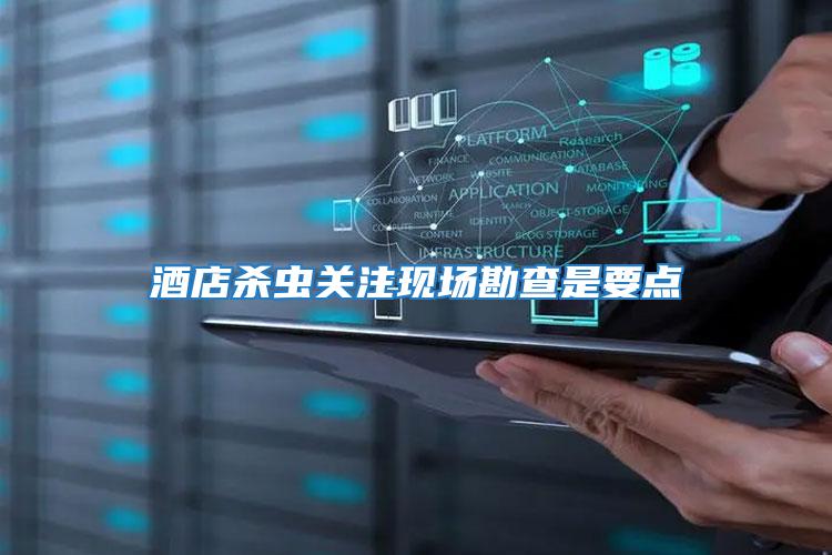 酒店殺蟲(chóng)關(guān)注現(xiàn)場(chǎng)勘查是要點(diǎn)