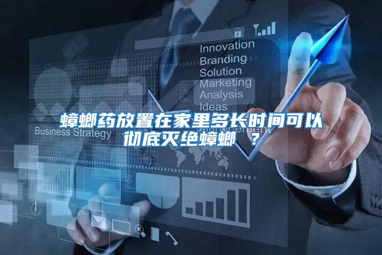 蟑螂藥放置在家里多長時間可以徹底滅絕蟑螂 ？