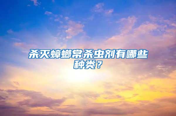 殺滅蟑螂常殺蟲(chóng)劑有哪些種類？