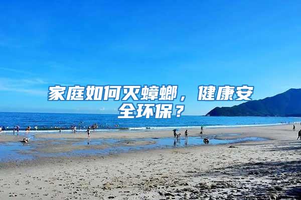 家庭如何滅蟑螂，健康安全環(huán)保？