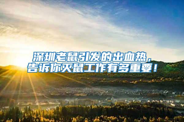 深圳老鼠引發(fā)的出血熱，告訴你滅鼠工作有多重要！