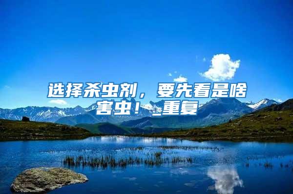 選擇殺蟲劑，要先看是啥害蟲！_重復