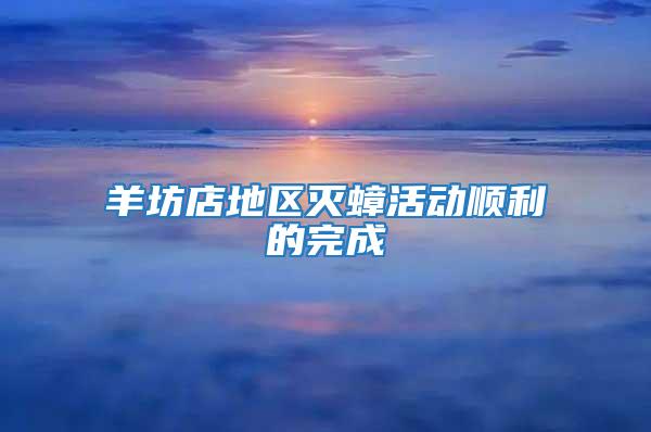 羊坊店地區(qū)滅蟑活動順利的完成