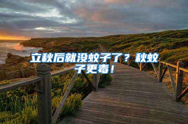 立秋后就沒(méi)蚊子了？秋蚊子更毒！