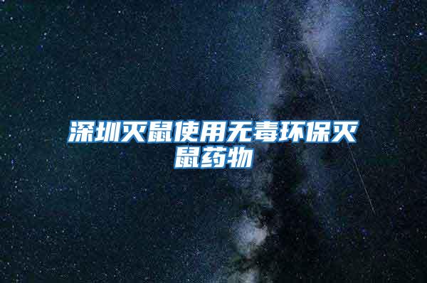 深圳滅鼠使用無(wú)毒環(huán)保滅鼠藥物