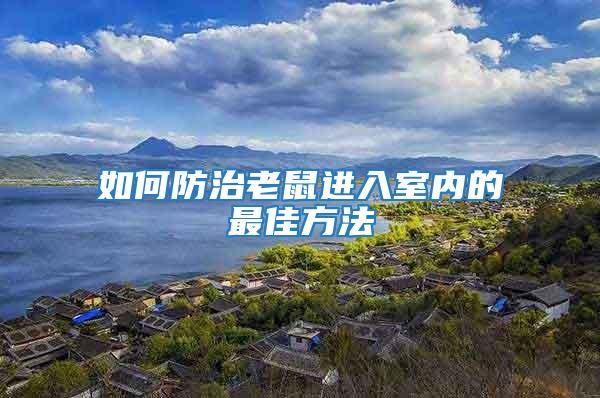如何防治老鼠進入室內(nèi)的最佳方法